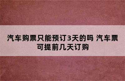 汽车购票只能预订3天的吗 汽车票可提前几天订购